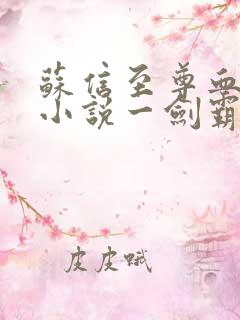 苏信至尊血脉的小说一剑霸天