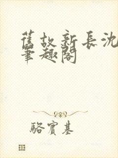旧故新长沈抱山笔趣阁