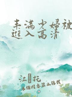 丰满少妇被猛烈进入高清