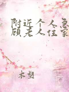 附近个人急找照顾老人住家保姆