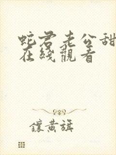 蛇君老公甜又宠在线观看