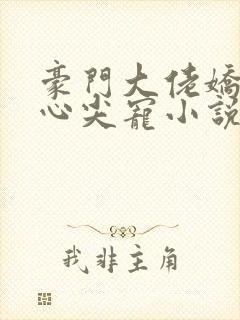 豪门大佬娇养的心尖宠小说