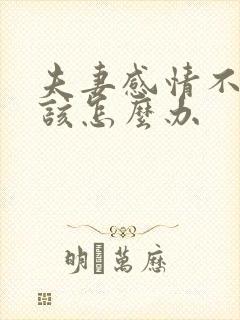 夫妻感情不好 该怎么办