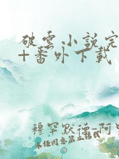 破云小说完整版+番外下载