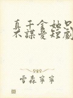 真千金她只谋权不谋爱短剧在线观看免费