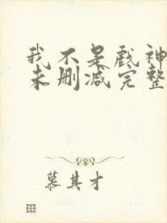 我不是戏神小说未删减完整版