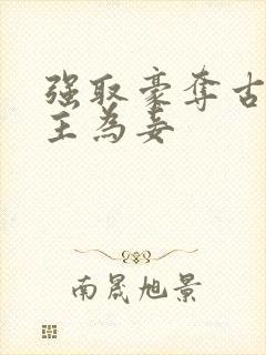 强取豪夺古言女主为妾
