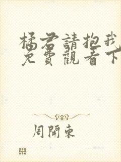 橘君请抱我漫画免费观看下拉式