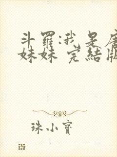 斗罗:我是唐三妹妹 完结版
