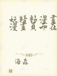 妖精动漫画免费漫画页面在线看漫画弹幕下载