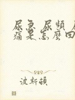 尿急 尿频 尿痛是怎么回事