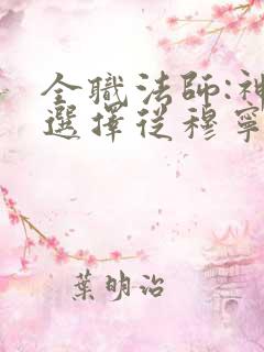 全职法师:神级选择从穆宁雪开始章节