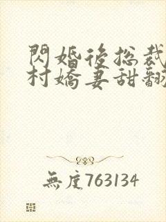 闪婚后总裁的农村娇妻甜翻了短剧全集