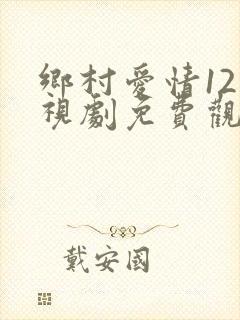 乡村爱情12电视剧免费观看