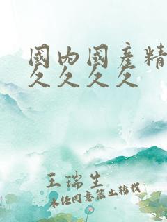 国内国产精品久久久久久