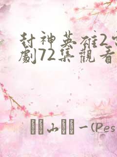 封神英雄2电视剧72集观看