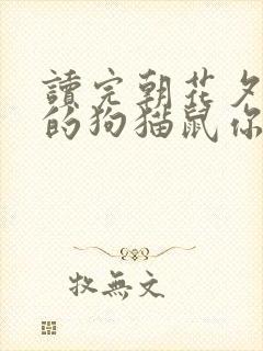读完朝花夕拾中的狗猫鼠你有什么感想