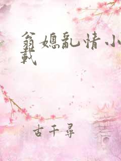 翁媳乱情小说下载
