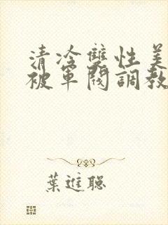 清冷双性美人受被军阀调教