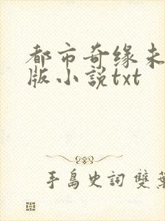 都市奇缘未删减版小说txt