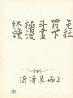 终极斗罗免费阅读漫画下拉式