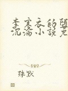李寒衣的堕落与沉沦小说免费阅读