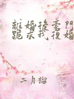 离婚后豪门前夫跪求我复婚伏珑