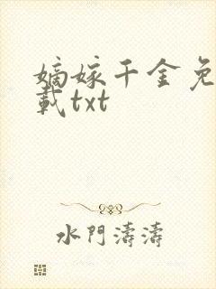 嫡嫁千金免费下载txt