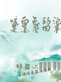 咳白色的泡沫痰是怎么回事