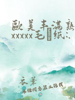 欧美丰满熟妇乱xxxxx毛·纸:.