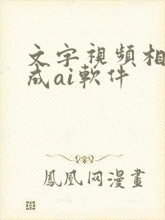 文字视频相互生成ai软件