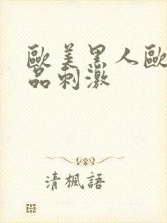 欧美黑人欧美精品刺激