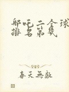 哪吒二全球票房排名第几