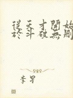 从天才开始无敌于斗破无删节txt