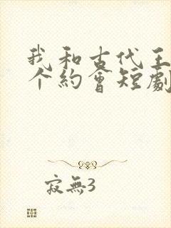 我和古代王爷有个约会短剧观看