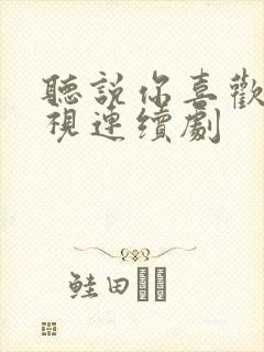 听说你喜欢我电视连续剧