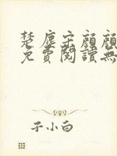 楚尘宋颜颜小说免费阅读无弹窗