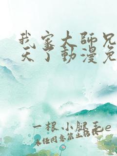 我家大师兄太逆天了动漫免费观看