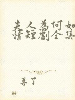 夫人为何如此无情短剧全集大结局