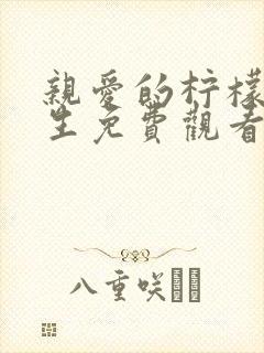 亲爱的柠檬精先生免费观看电视剧全集