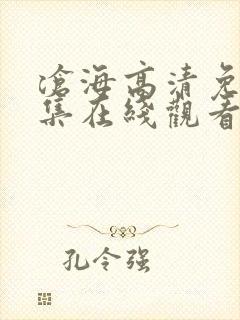 沧海高清免费全集在线观看