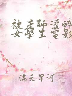 被老师灌醉糟蹋女学生电影