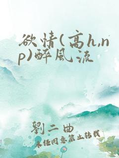 欲情(高h,np)醉风流