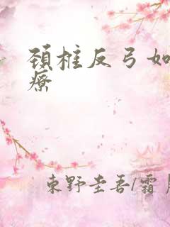 颈椎反弓如何治疗