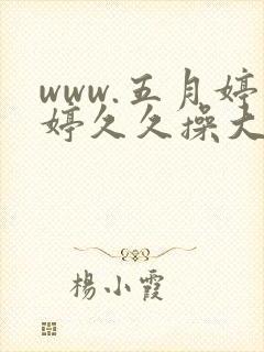 www.五月婷婷久久操大香蕉.com