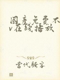 国产免费不卡av在线播放