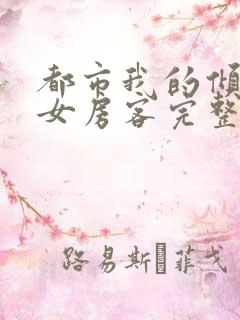 都市我的倾城美女房客完整版未删减小说