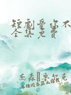短剧爱你不逢时全集免费
