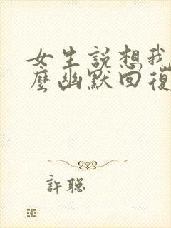 女生说想我了怎么幽默回复
