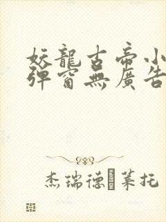 妖龙古帝小说无弹窗无广告